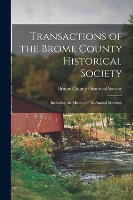 Transactions of the Brome County Historical Society: Including the Minutes of Its Annual Meetings