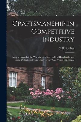 Craftsmanship in Competitive Industry; Being a Record of the Workshops of the Guild of Handicraft and Some Deductions From Their Twenty-one Years‘ Ex
