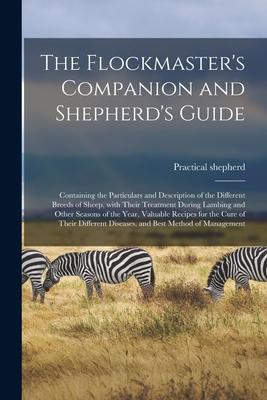 The Flockmaster‘s Companion and Shepherd‘s Guide: Containing the Particulars and Description of the Different Breeds of Sheep With Their Treatment Du