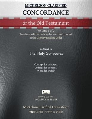 Mickelson Clarified Concordance of the Old Testament MCT: -Volume 1 of 2- An advanced concordance by word and context in the Literary Reading Order