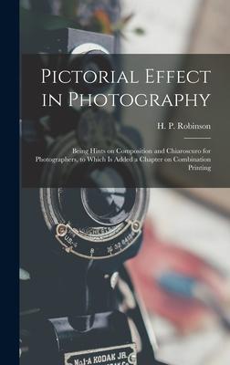 Pictorial Effect in Photography: Being Hints on Composition and Chiaroscuro for Photographers to Which is Added a Chapter on Combination Printing