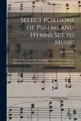 Select Portions of Psalms and Hymns Set to Music: With the Thorough Basses Carefully Arranged for the Organ or Pianoforte as Sung at Oxford Welbeck
