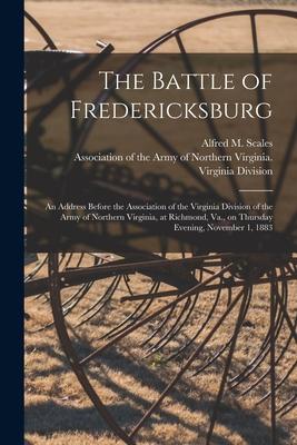 The Battle of Fredericksburg: an Address Before the Association of the Virginia Division of the Army of Northern Virginia at Richmond Va. on Thur