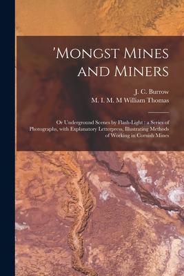 ‘Mongst Mines and Miners: or Underground Scenes by Flash-light: a Series of Photographs With Explanatory Letterpress Illustrating Methods of W