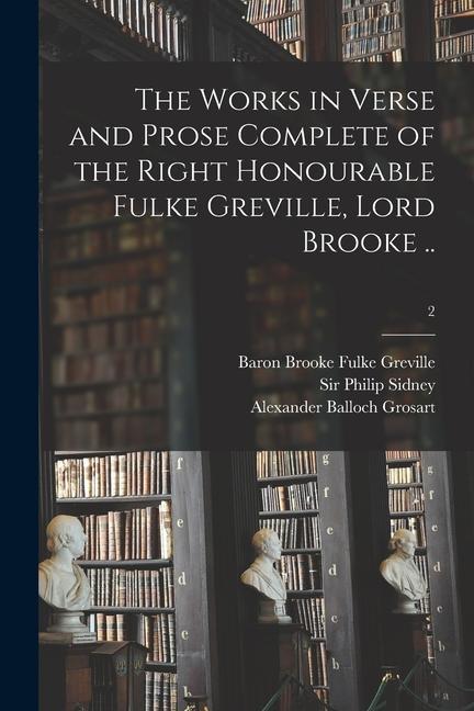 The Works in Verse and Prose Complete of the Right Honourable Fulke Greville Lord Brooke ..; 2