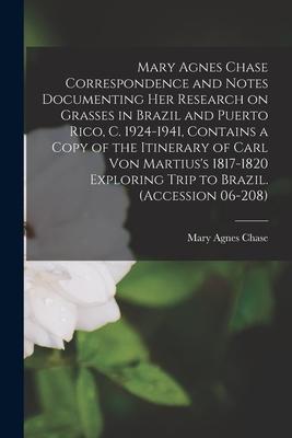 Mary Agnes Chase Correspondence and Notes Documenting Her Research on Grasses in Brazil and Puerto Rico C. 1924-1941 Contains a Copy of the Itinerar
