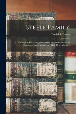 Steele Family: a Genealogical History of John and George Steele (settlers of Hartford Conn.) 1635-6 and Their Descendants ...