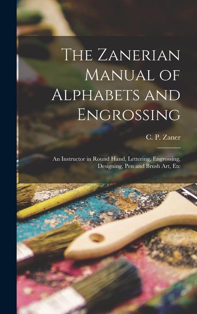 The Zanerian Manual of Alphabets and Engrossing; an Instructor in Round Hand Lettering Engrossing ing Pen and Brush Art Etc
