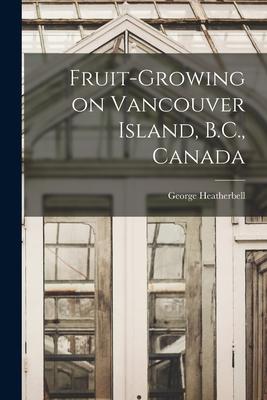 Fruit-growing on Vancouver Island B.C. Canada [microform]