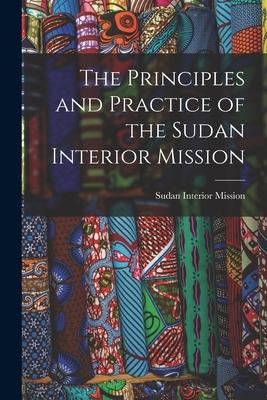 The Principles and Practice of the Sudan Interior Mission