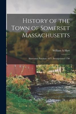 History of the Town of Somerset Massachusetts: Shawomet Purchase 1677 Incorporated 1790