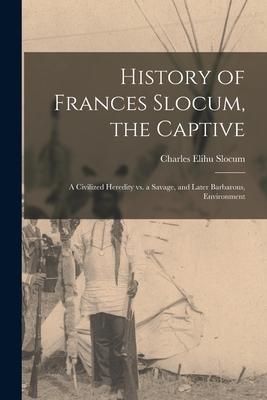 History of Frances Slocum the Captive: A Civilized Heredity Vs. a Savage and Later Barbarous Environment