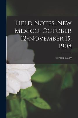 Field Notes New Mexico October 12-November 15 1908