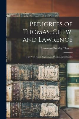 Pedigrees of Thomas Chew and Lawrence: the West River Register and Genealogical Notes