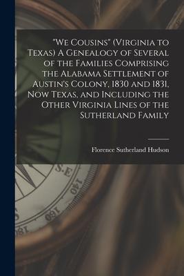 We Cousins (Virginia to Texas) A Genealogy of Several of the Families Comprising the Alabama Settlement of Austin‘s Colony 1830 and 1831 Now Texas