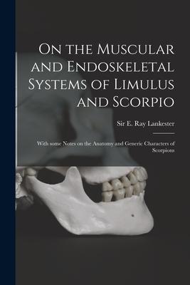 On the Muscular and Endoskeletal Systems of Limulus and Scorpio; With Some Notes on the Anatomy and Generic Characters of Scorpions