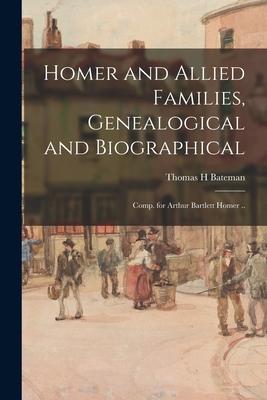 Homer and Allied Families Genealogical and Biographical; Comp. for Arthur Bartlett Homer ..