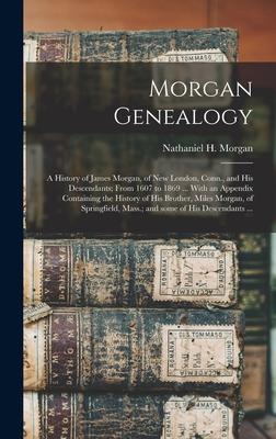 Morgan Genealogy: A History of James Morgan of New London Conn. and His Descendants; From 1607 to 1869 ... With an Appendix Containin