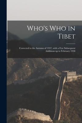 Who‘s Who in Tibet: Corrected to the Autumn of 1937 With a Few Subsequent Additions up to February 1938