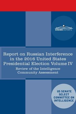 Report of the Select Committee on Intelligence U.S. Senate on Russian Active Measures Campaigns and Interference in the 2016 U.S. Election Volume IV: