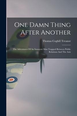 One Damn Thing After Another: The Adventures Of An Innocent Man Trapped Between Public Relations And The Axis