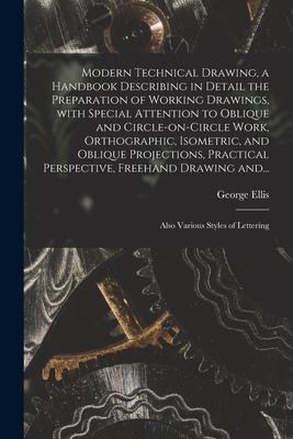 Modern Technical Drawing a Handbook Describing in Detail the Preparation of Working Drawings With Special Attention to Oblique and Circle-on-circle