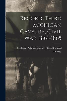Record Third Michigan Cavalry Civil War 1861-1865