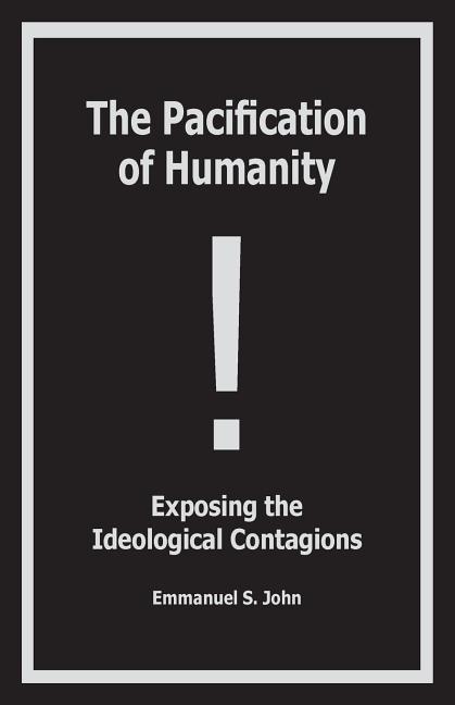 The Pacification of Humanity; Exposing the Ideological Contagions