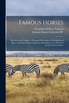 Famous Horses: With Portraits Pedigrees Principal Performances Description of Races and Various Interesting Items Extending Over a