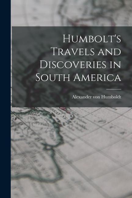 Humbolt‘s Travels and Discoveries in South America