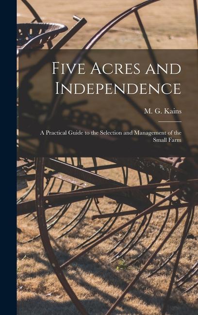 Five Acres and Independence; a Practical Guide to the Selection and Management of the Small Farm