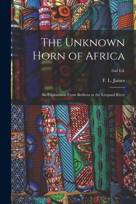 The Unknown Horn of Africa: an Exploration From Berbera to the Leopard River; 2nd ed.