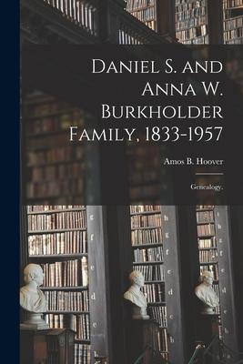 Daniel S. and Anna W. Burkholder Family 1833-1957; Genealogy.
