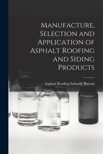 Manufacture Selection and Application of Asphalt Roofing and Siding Products