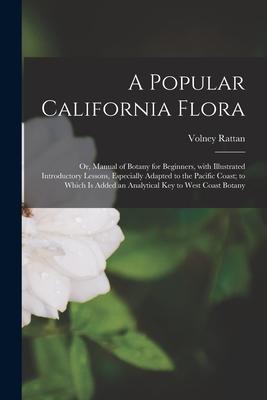 A Popular California Flora: or Manual of Botany for Beginners With Illustrated Introductory Lessons Especially Adapted to the Pacific Coast; to