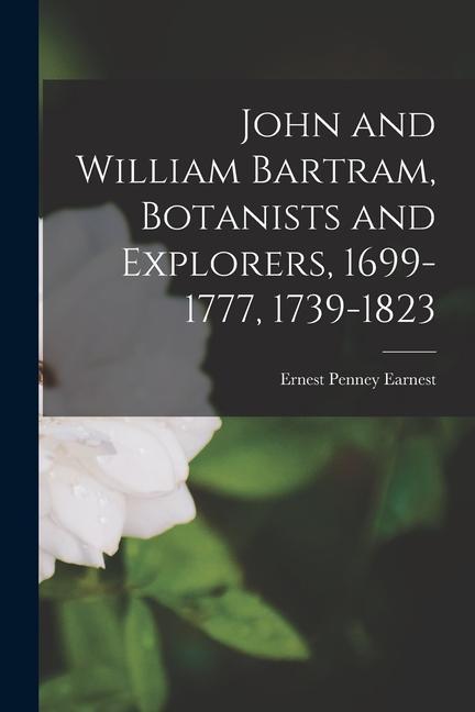 John and William Bartram Botanists and Explorers 1699-1777 1739-1823