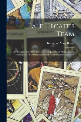 Pale Hecate‘s Team; an Examination of the Beliefs on Witchcraft and Magic Among Shakespeare‘s Contemporaries and His Immediate Successors