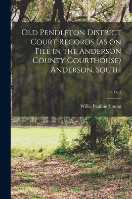 Old Pendleton District Court Records (as on File in the Anderson County Courthouse) Anderson South; v.1 c.1