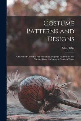 Costume Patterns and s: a Survey of Costume Patterns and s of All Periods and Nations From Antiquity to Modern Times