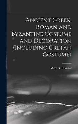 Ancient Greek Roman and Byzantine Costume and Decoration (including Cretan Costume)