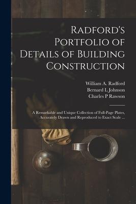 Radford‘s Portfolio of Details of Building Construction: a Remarkable and Unique Collection of Full-page Plates Accurately Drawn and Reproduced to Ex