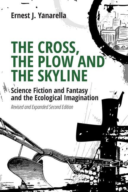 The Cross the Plow and the Skyline: Science Fiction and Fantasy and the Ecological Imagination (Revised and Expanded 2nd Edition)
