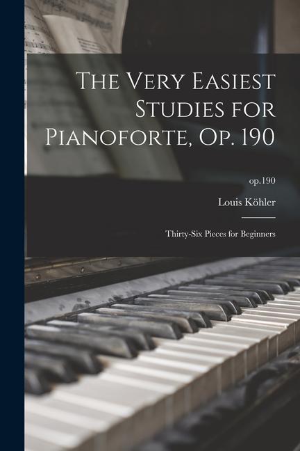 The Very Easiest Studies for Pianoforte Op. 190: Thirty-six Pieces for Beginners; op.190