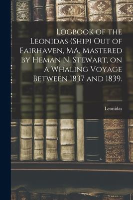 Logbook of the Leonidas (Ship) out of Fairhaven MA Mastered by Heman N. Stewart on a Whaling Voyage Between 1837 and 1839.