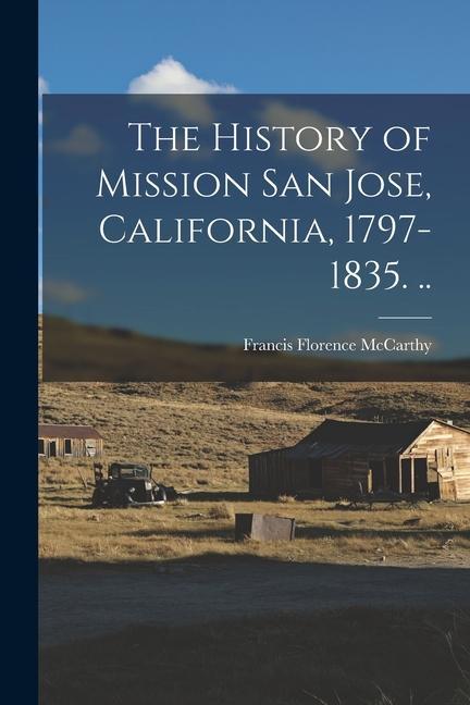 The History of Mission San Jose California 1797-1835. ..
