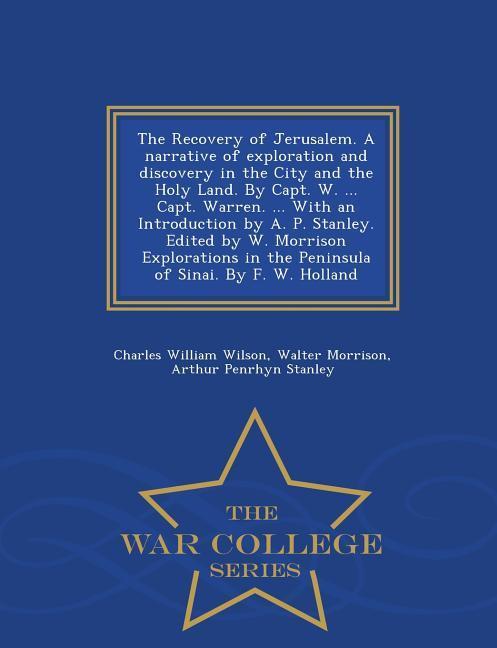 The Recovery of Jerusalem. A narrative of exploration and discovery in the City and the Holy Land. By Capt. W. ... Capt. Warren. ... With an Introduct