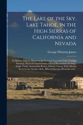 The Lake of the Sky Lake Tahoe in the High Sierras of California and Nevada; Its History Indians Discovery by Fremont Legendary Lore Various Nam