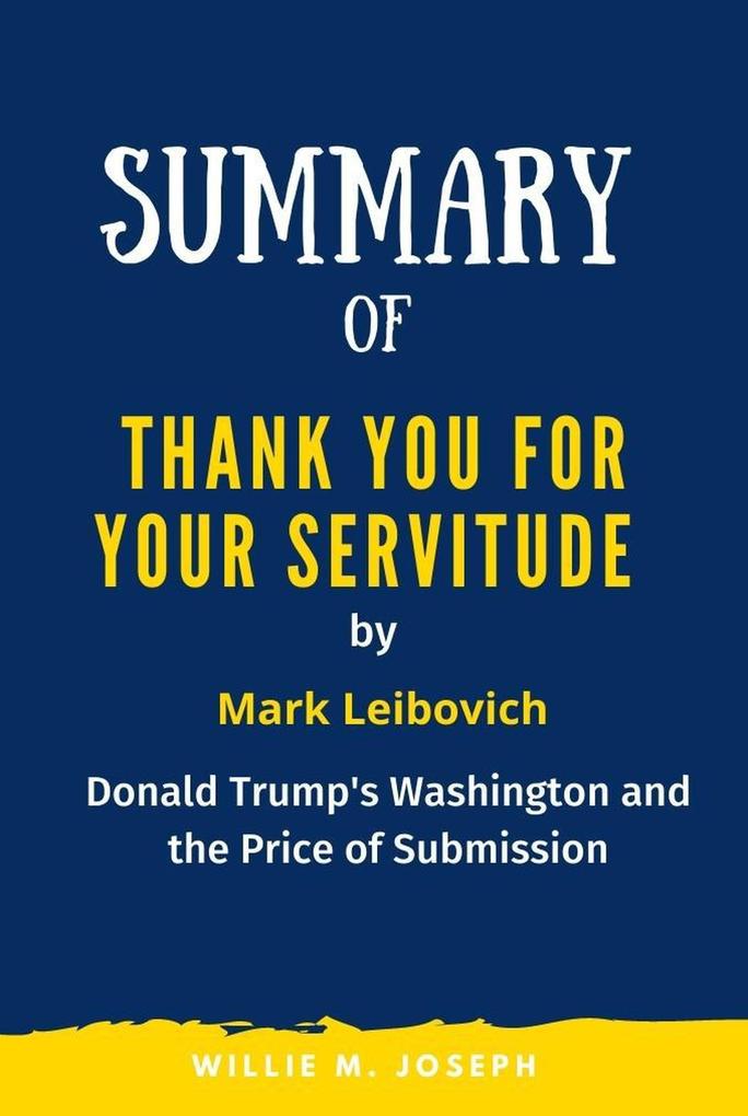 Summary of Thank You for Your Servitude By Mark Leibovich: Donald Trump‘s Washington and the Price of Submission
