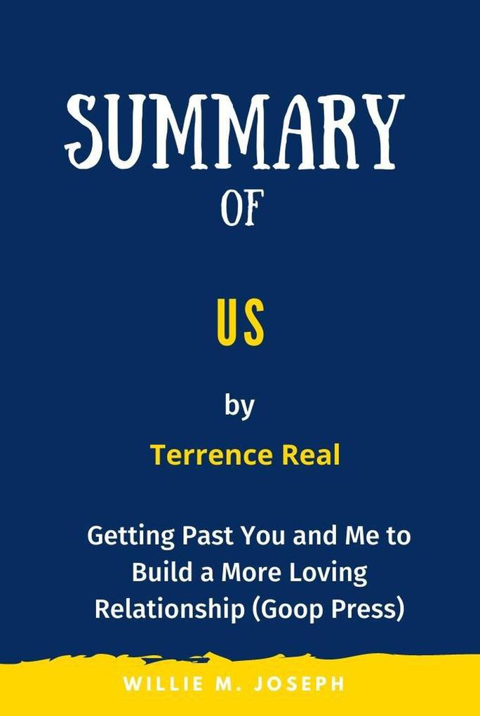 Summary of Us by Terrence Real: Getting Past  to Build a More Loving Relationship (Goop Press)