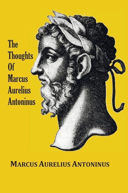 The Thoughts (Meditations) of the Emperor Marcus Aurelius Antoninus - with biographical sketch philosophy of illustrations index and index of terms